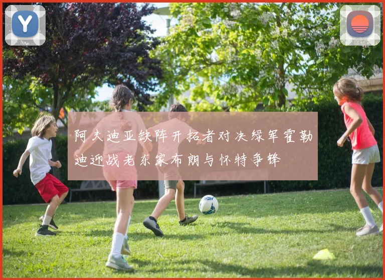 阿夫迪亚缺阵开拓者对决绿军霍勒迪迎战老东家布朗与怀特争锋