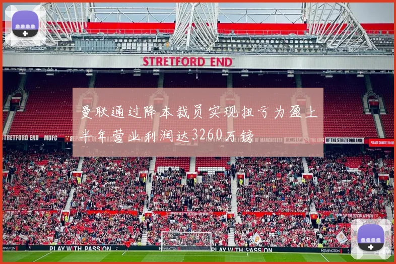 曼联通过降本裁员实现扭亏为盈上半年营业利润达3260万镑